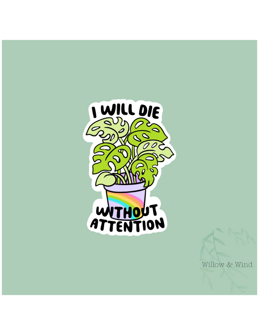 I Will Die Without Attention Sticker