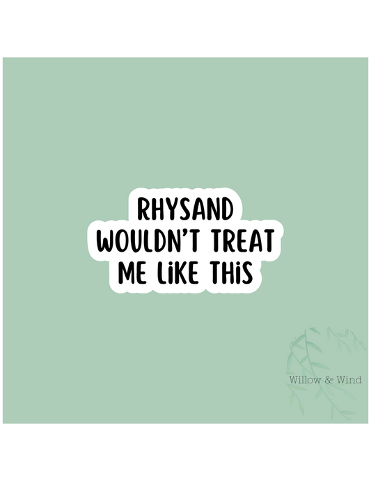 Rhysand Wouldn't Treat Me Like This - A Court of Thorns and Roses Sticker